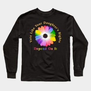 Vote Like Your Daughter's Rights Depend on It Long Sleeve T-Shirt